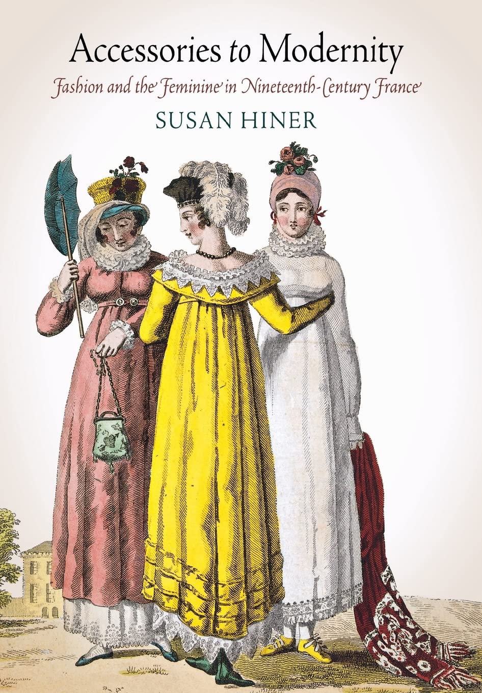 Accessories to Modernity: Fashion and the Feminine in NineteenthCentury France,Used