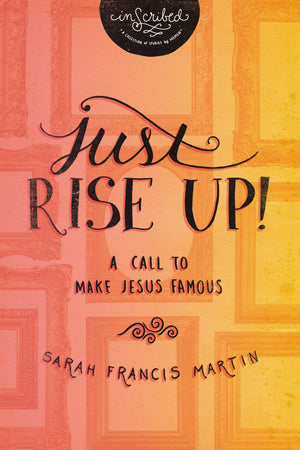 Just RISE UP!: A Call to Make Jesus Famous (InScribed Collection),New