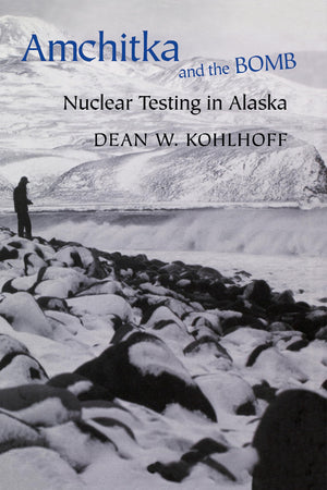 Amchitka And The Bomb: Nuclear Testing In Alaska,New