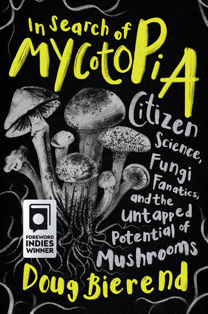In Search of Mycotopia: Citizen Science, Fungi Fanatics, and the Untapped Potential of Mushrooms,Used