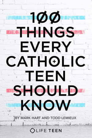 100 Things Every Catholic Teen Should Know,New