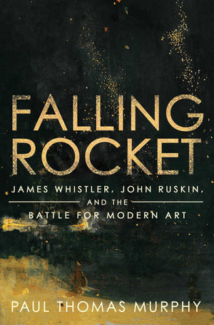 Falling Rocket: James Whistler, John Ruskin, and the Battle for Modern Art-New Condition