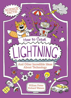 How To Catch Lightning And Other Incredible Ideas About Technology (Professor KatS Science Facts)