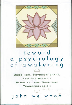 Toward A Psychology Of Awakening: Buddhism, Psychotherapy And The Path Of Personal And Spiritual Transformation
