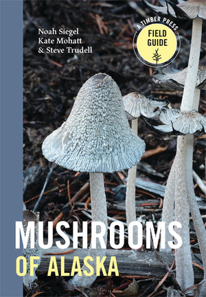 Mushrooms Of Alaska (A Timber Press Field Guide)