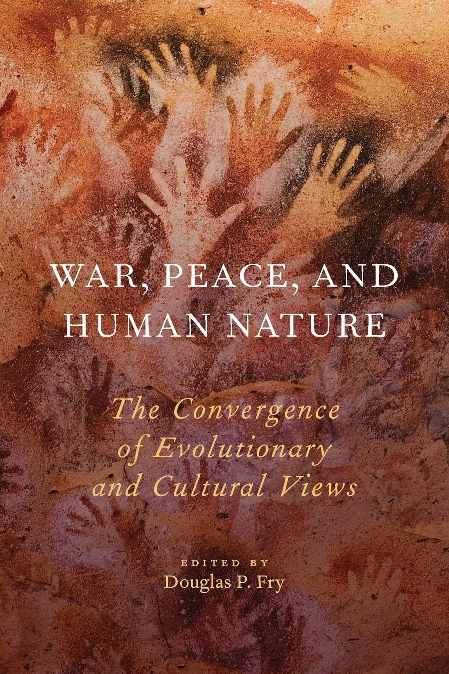 War, Peace, and Human Nature: The Convergence of Evolutionary and Cultural Views,Used