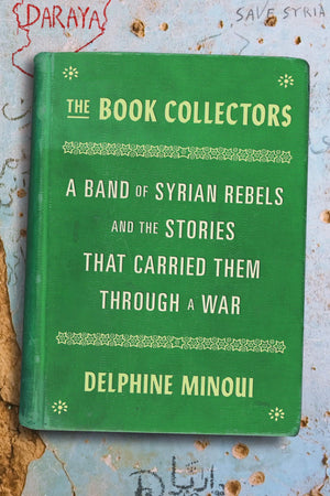 The Book Collectors: A Band Of Syrian Rebels And The Stories That Carried Them Through A War