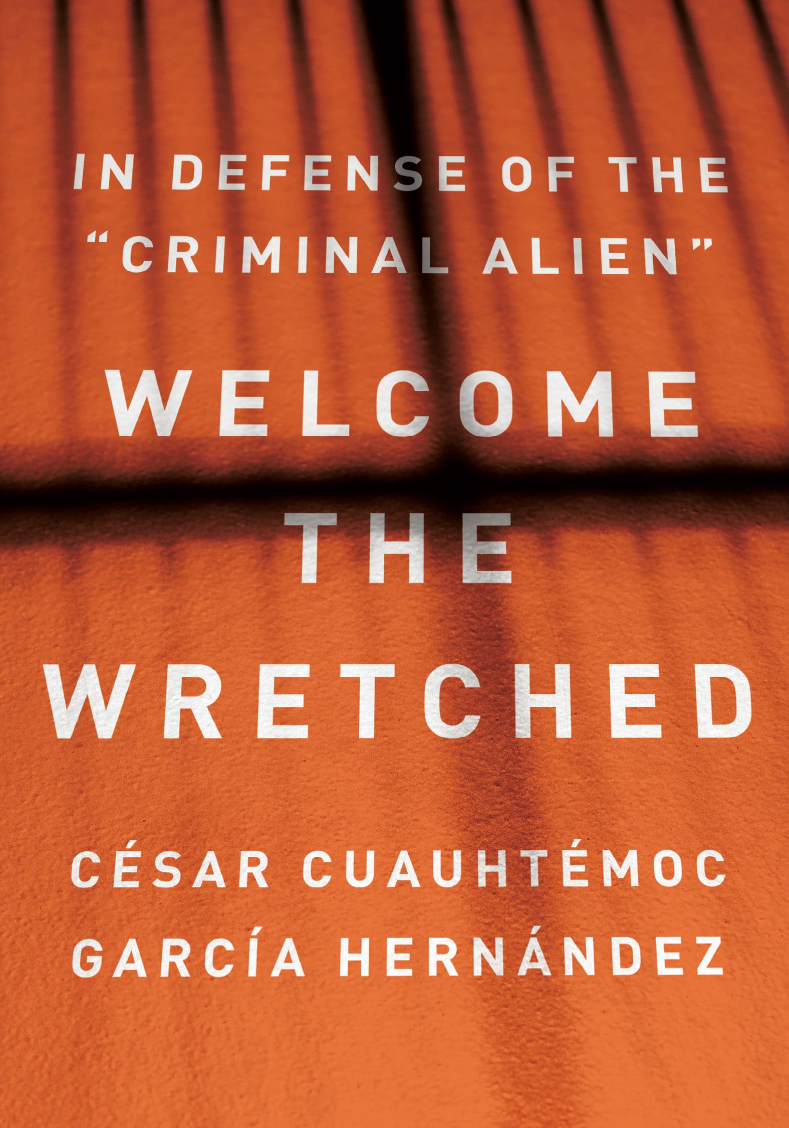 Welcome The Wretched: In Defense Of The Criminal Alien,Used