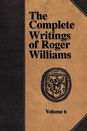 The Complete Writings of Roger Williams  Volume 6,Used