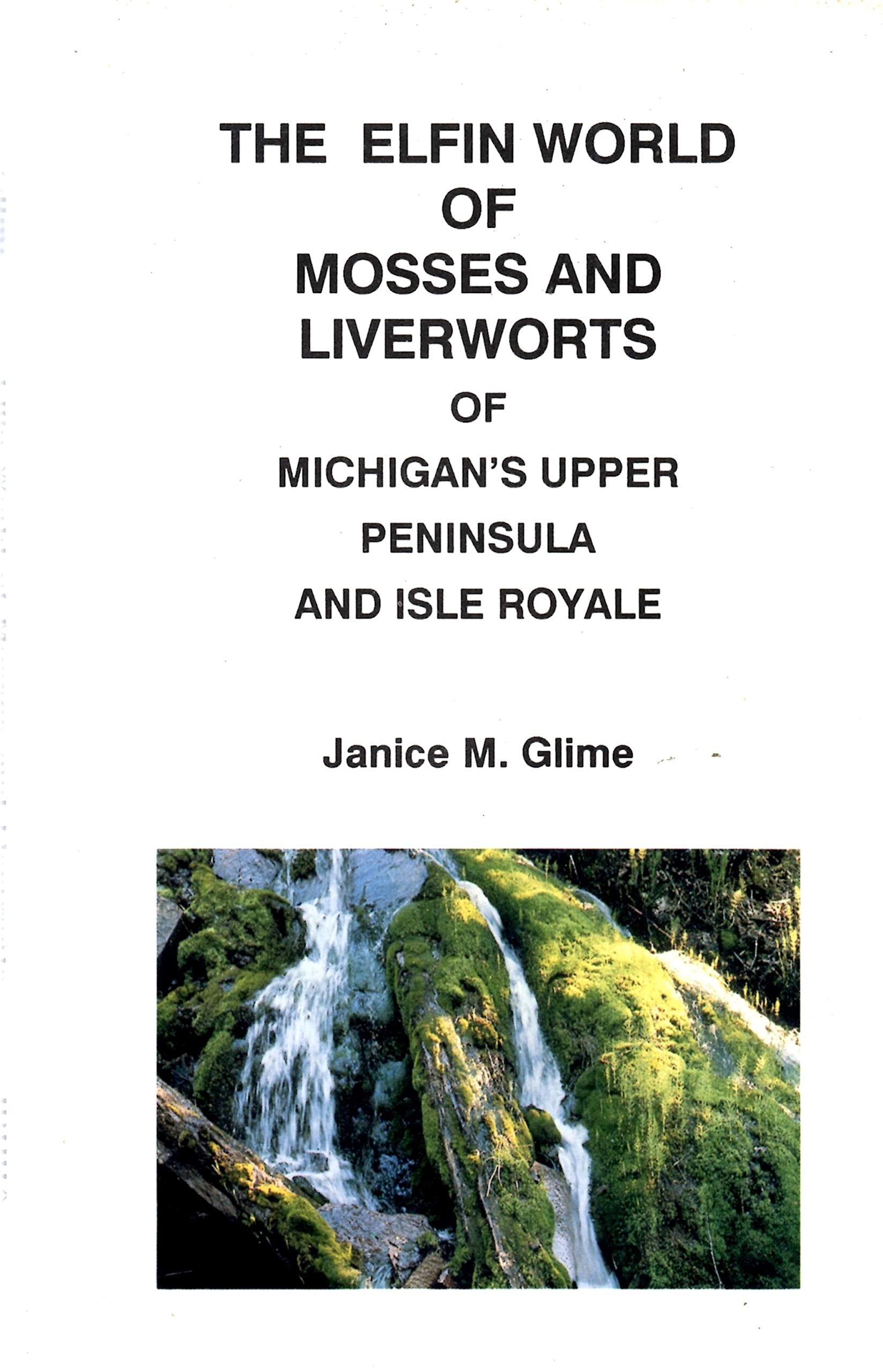 The Elfin World of Mosses and Liverworts of Michigan's Upper Peninsula and Isle Royale,Used