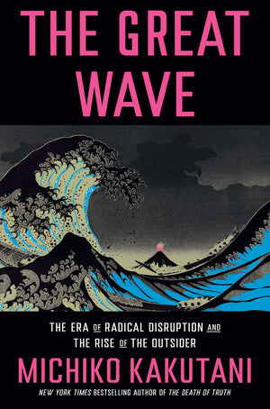 The Great Wave: The Era Of Radical Disruption And The Rise Of The Outsider,New