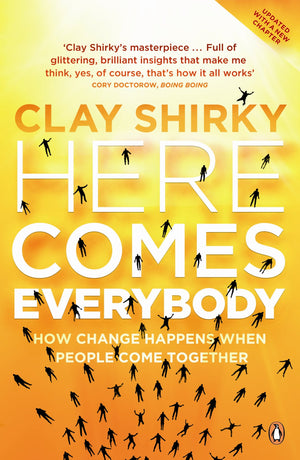Here Comes Everybody: How Change Happens When People Come Together,New