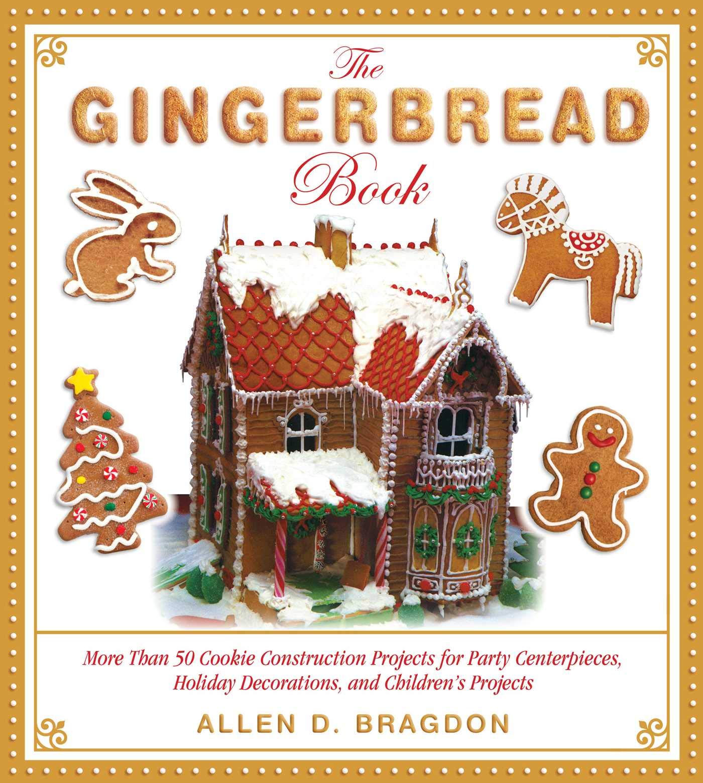 The Gingerbread Book: More Than 50 Cookie Construction Projects for Party Centerpieces, Holiday Decorations, and Childrens Proj