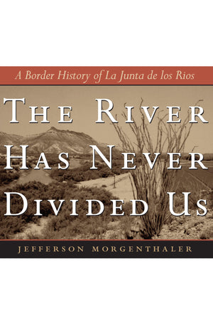 The River Has Never Divided Us: A Border History of La Junta de los Rios (Jack and Doris Smothers Series in Texas History, Life,,Used