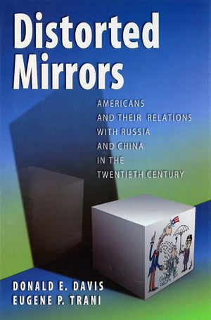 Distorted Mirrors: Americans And Their Relations With Russia And China In The Twentieth Century (Volume 1),New