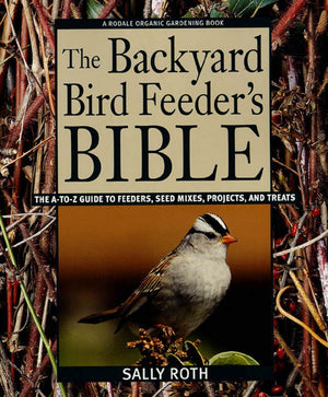 The Backyard Bird Feeder's Bible: The AtoZ Guide To Feeders, Seed Mixes, Projects, And Treats (Rodale Organic Gardening Book),Used