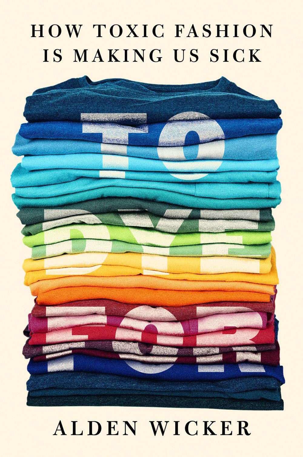 To Dye For: How Toxic Fashion Is Making Us Sickand How We Can Fight Back,Used