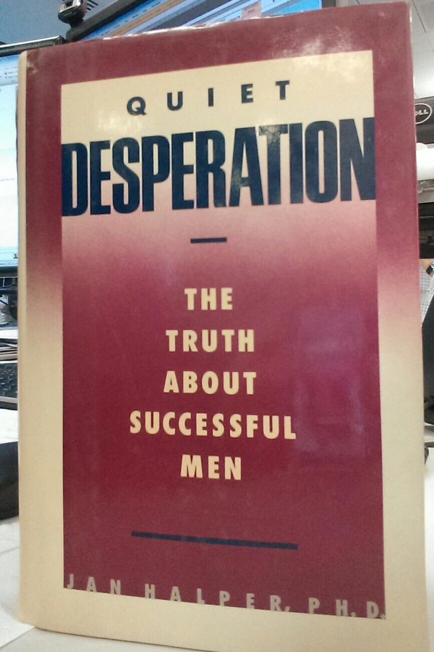 Quiet Desperation: The Truth About Successful Men,New