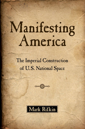 Manifesting America: The Imperial Construction of U.S. National Space,Used
