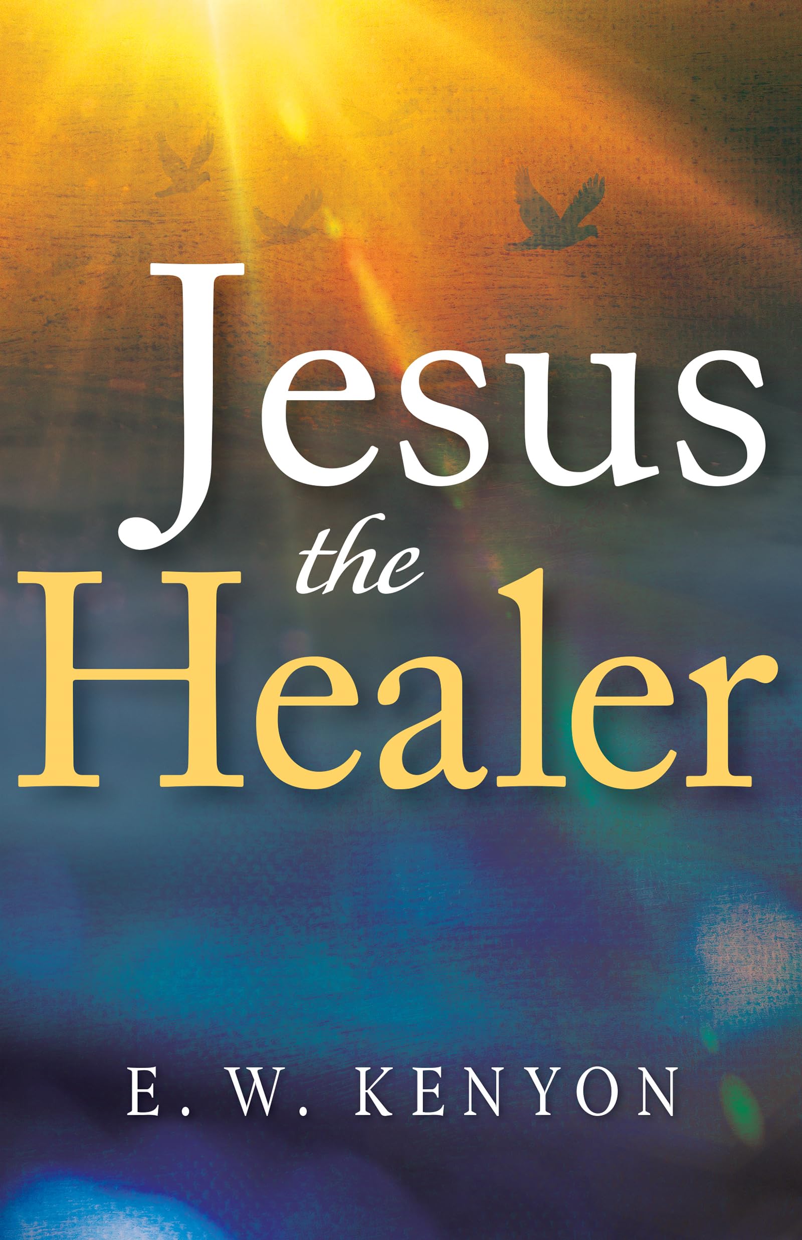 Jesus the Healer: Revelation Knowledge for the Gift of Healing,New