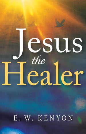 Jesus the Healer: Revelation Knowledge for the Gift of Healing,New