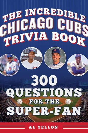 The Incredible Chicago Cubs Trivia Book: 300 Questions For The SuperFan (Incredible Sports Trivia Books)