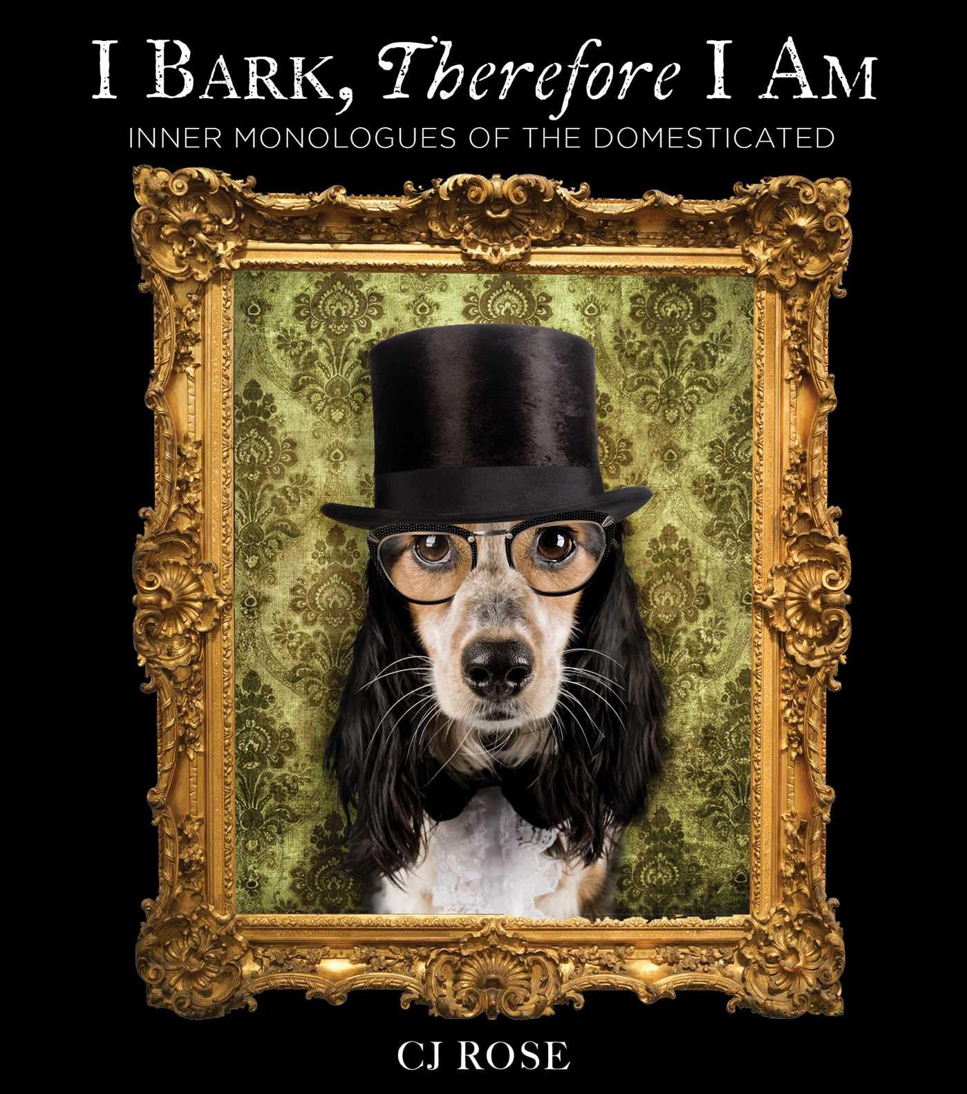 I Bark, Therefore I Am (Inner Monologues Of The Domesticated)