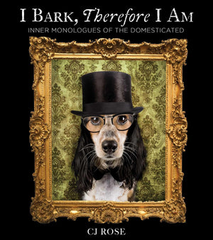 I Bark, Therefore I Am (Inner Monologues Of The Domesticated)