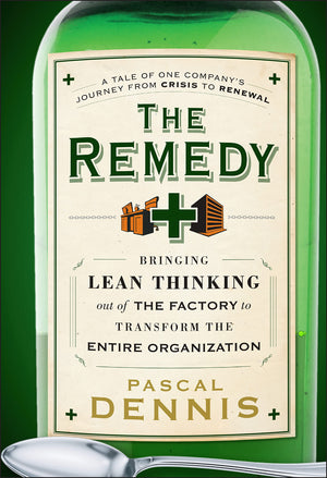 The Remedy: Bringing Lean Thinking Out of the Factory to Transform the Entire Organization,New