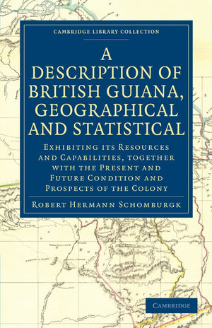 A Description of British Guiana, Geographical and Statistical: Exhibiting its Resources and Capabilities, Together with the Pres,Used