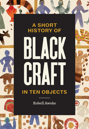 SHORT HIST OF BLACK CRAFT IN TEN OBJECTS