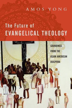 The Future of Evangelical Theology: Soundings from the Asian American Diaspora,Used