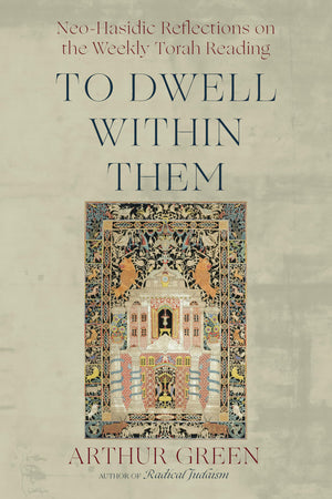 To Dwell Within Them: NeoHasidic Reflections On The Weekly Torah Reading