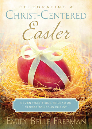 Celebrating A Christcentered Easter: Seven Traditions To Lead Us Closer To Jesus Christ