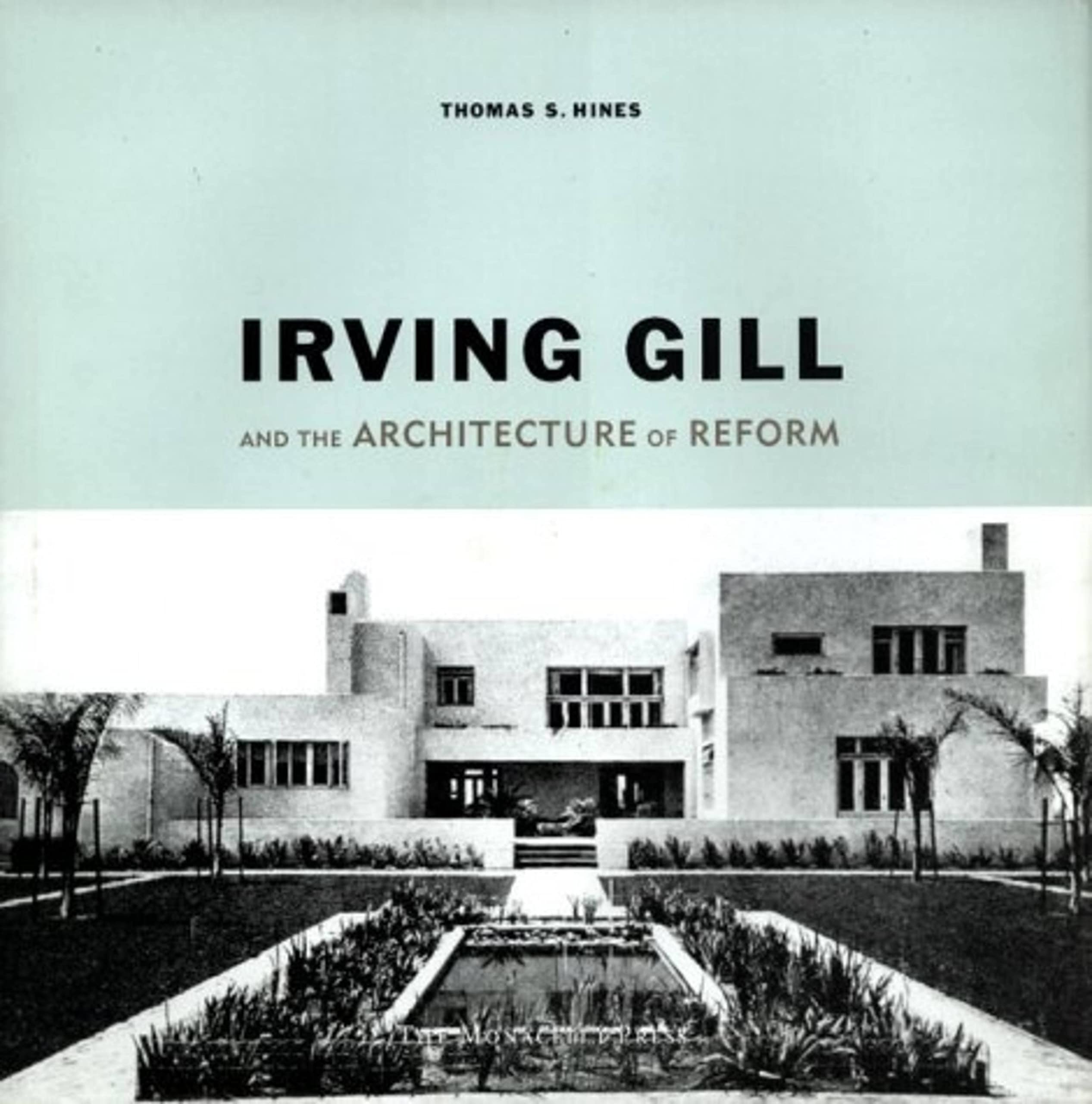 Irving Gill And The Architecture Of Reform: A Study In Modernist Architectural Culture