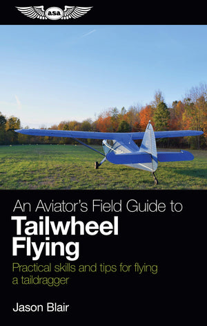 An Aviator's Field Guide to Tailwheel Flying: Practical skills and tips for flying a taildragger,Used