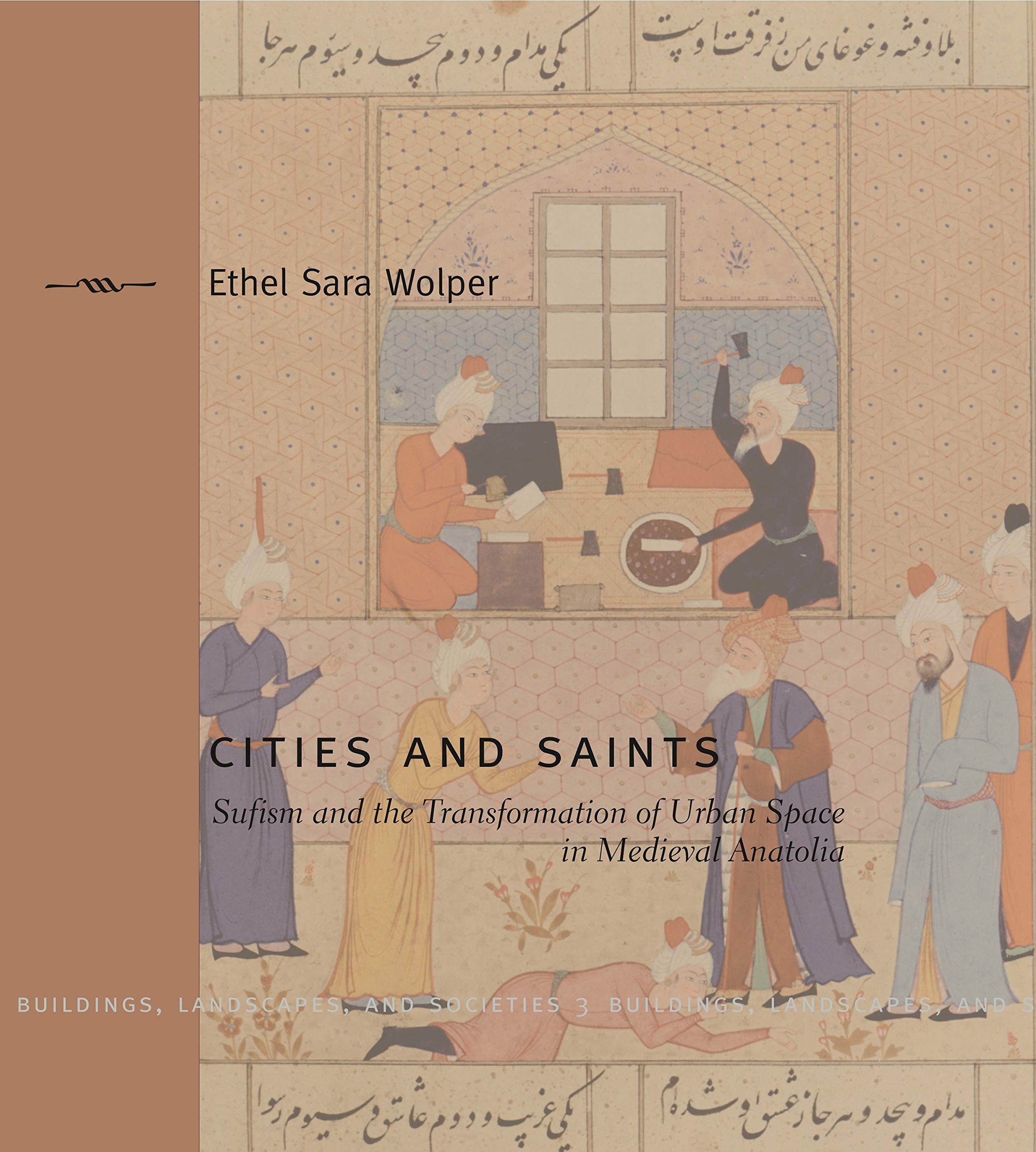 Cities and Saints: Sufism and the Transformation of Urban Space in Medieval Anatolia,Used