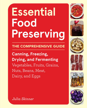 Essential Food Preserving: The Comprehensive Guide To Canning, Freezing, Drying, And Fermenting Vegetables, Fruits, Grains, Nuts