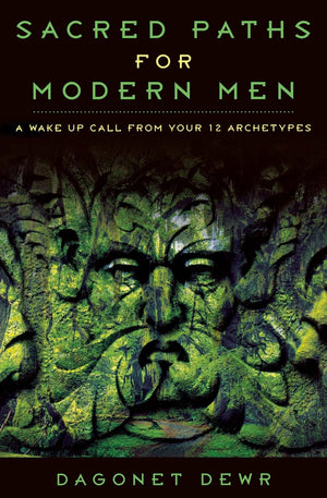 Sacred Paths for Modern Men: A Wake Up Call from Your 12 Archetypes