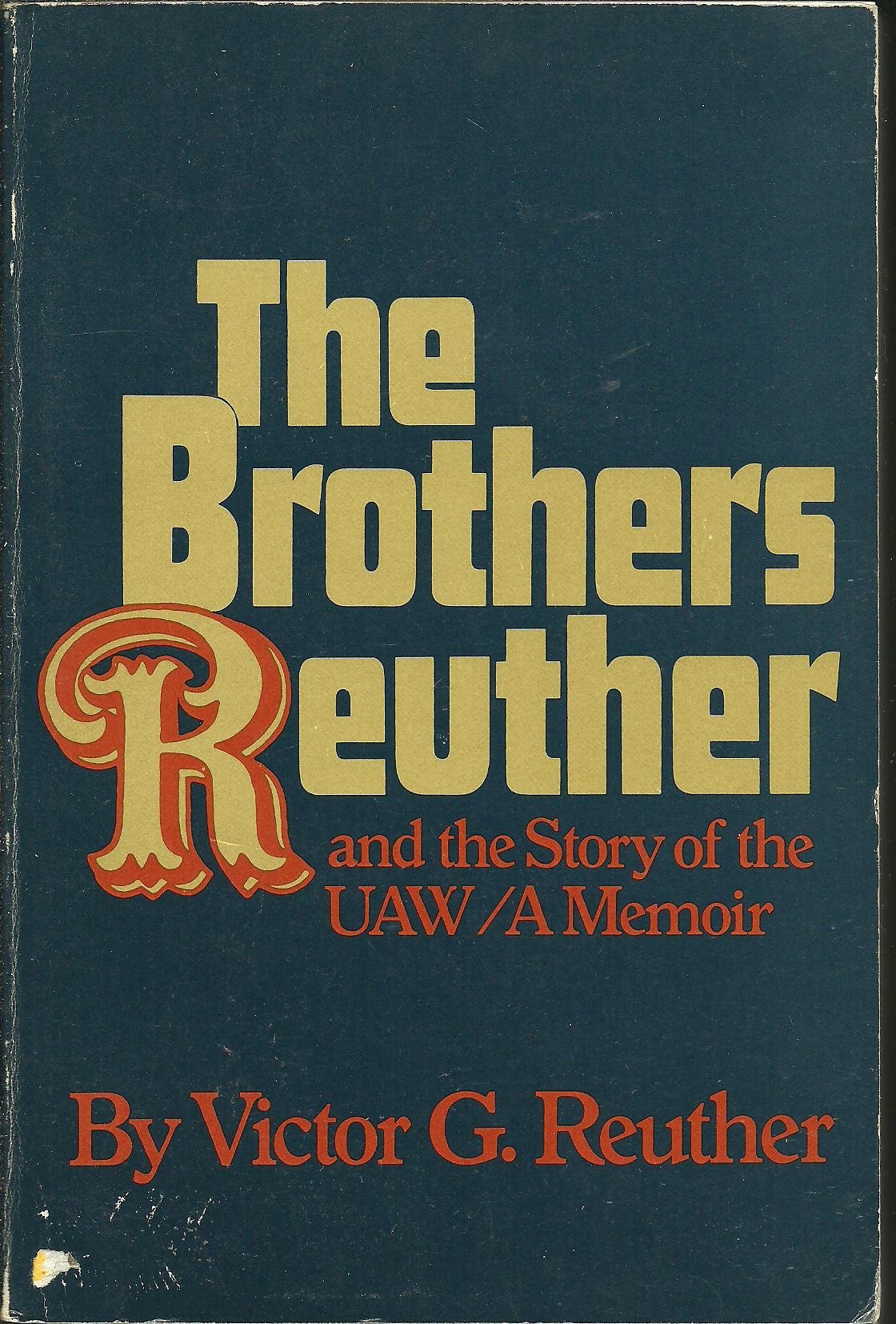The Brothers Reuther and The Story of The UAW / A Memoir,New