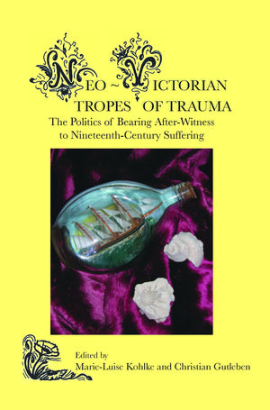 Neovictorian Tropes Of Trauma: The Politics Of Bearing Afterwitness To Nineteenthcentury Suffering (Neovictorian, 1),Used