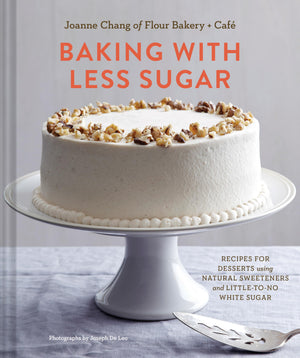 Baking with Less Sugar: Recipes for Desserts Using Natural Sweeteners and LittletoNo White Sugar