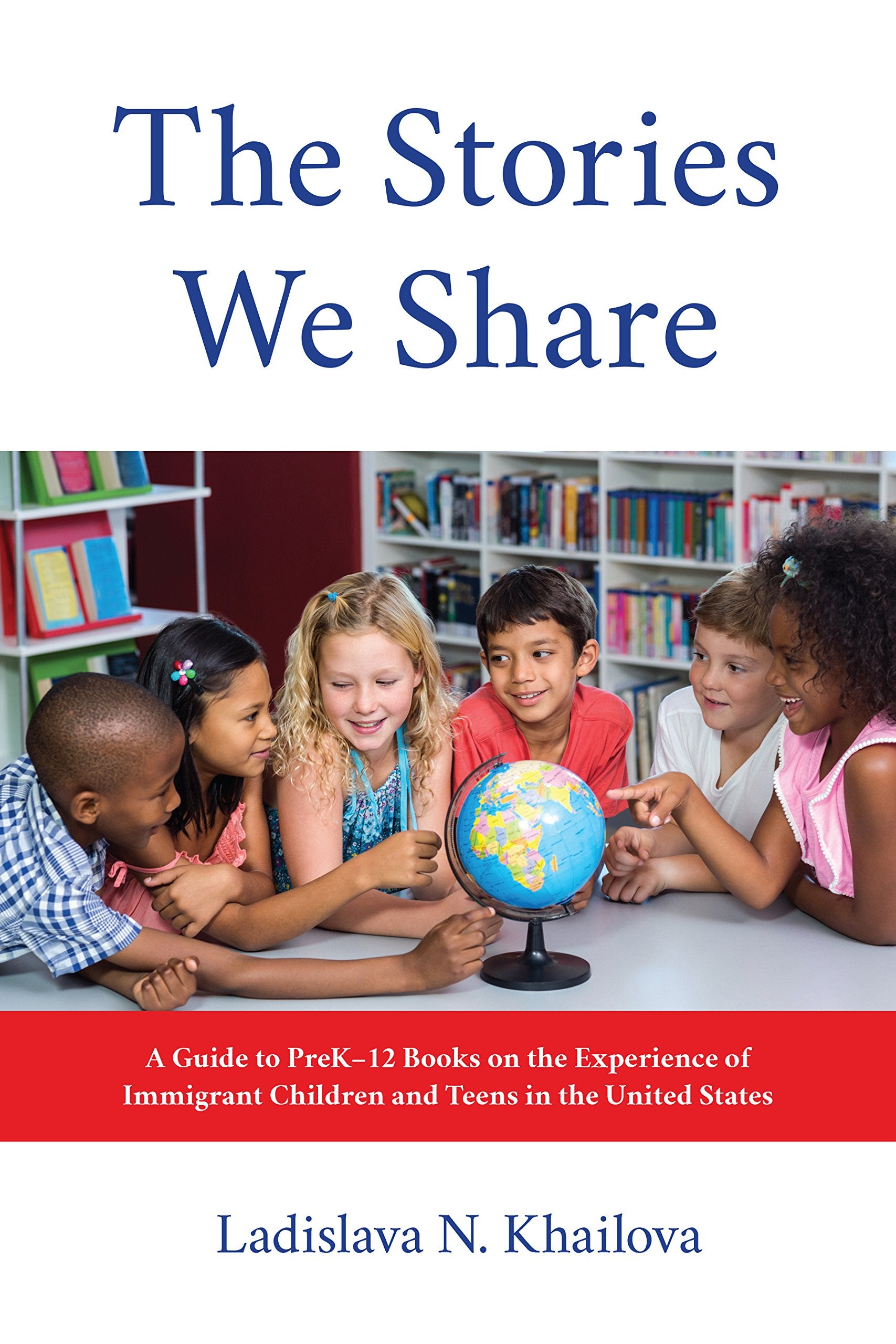 The Stories We Share: A Guide to PreK12 Books on the Experience of Immigrant Children and Teens in the United States,Used