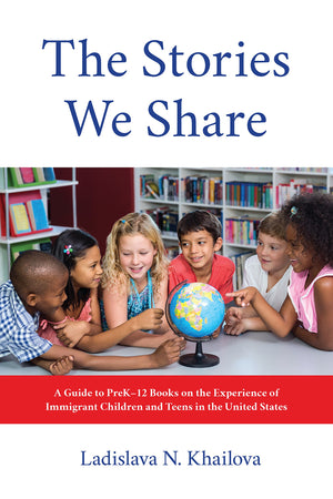 The Stories We Share: A Guide to PreK12 Books on the Experience of Immigrant Children and Teens in the United States,Used
