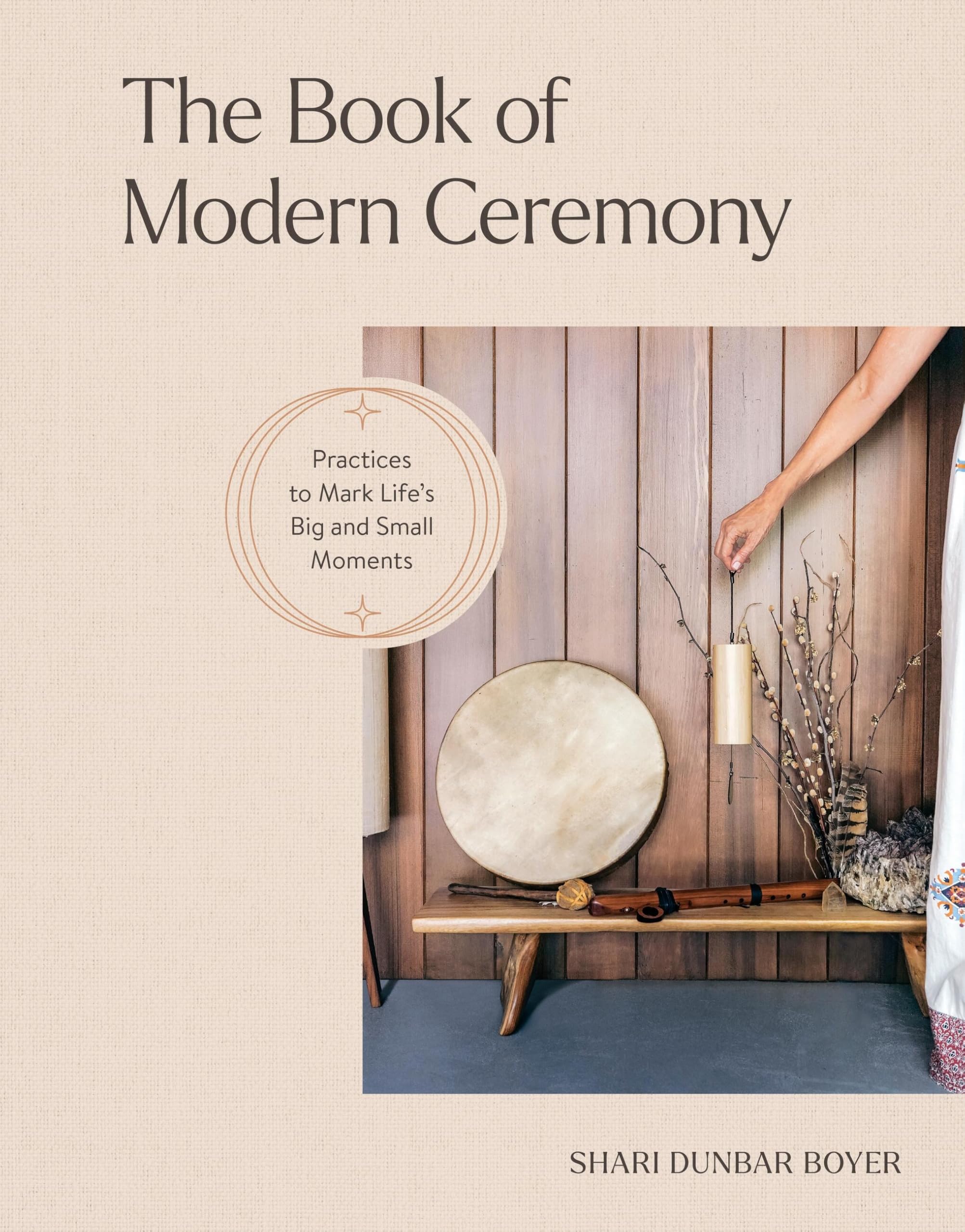 The Book Of Modern Ceremony: Practices To Mark LifeS Big And Small Moments