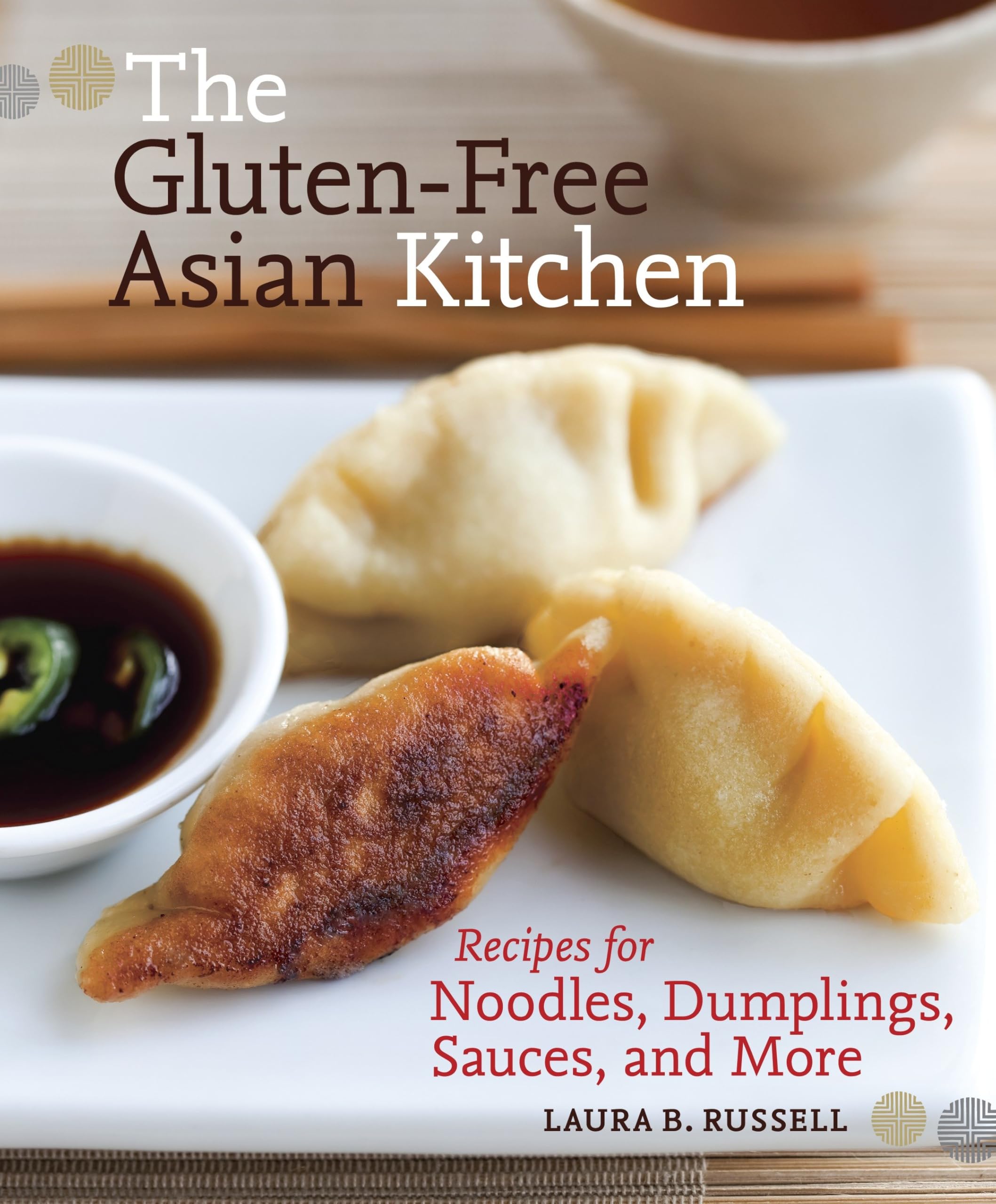 The Glutenfree Asian Kitchen: Recipes For Noodles, Dumplings, Sauces, And More [A Cookbook]