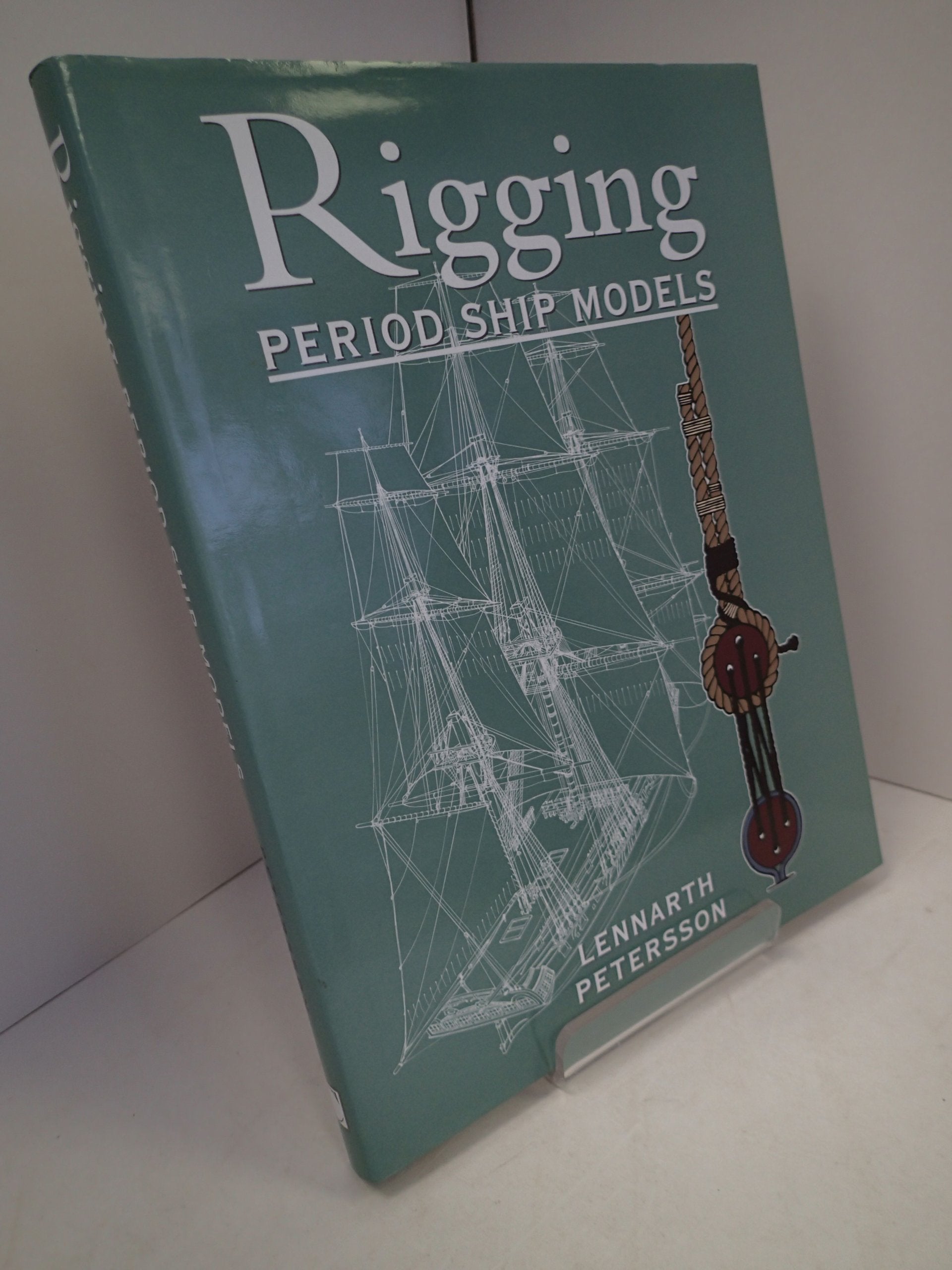 The Rigging of Period Ship Models : A StepByStep Guide to the Intricacies of SquareRig,Used