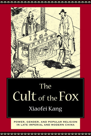The Cult of the Fox: Power, Gender, and Popular Religion in Late Imperial and Modern China,Used