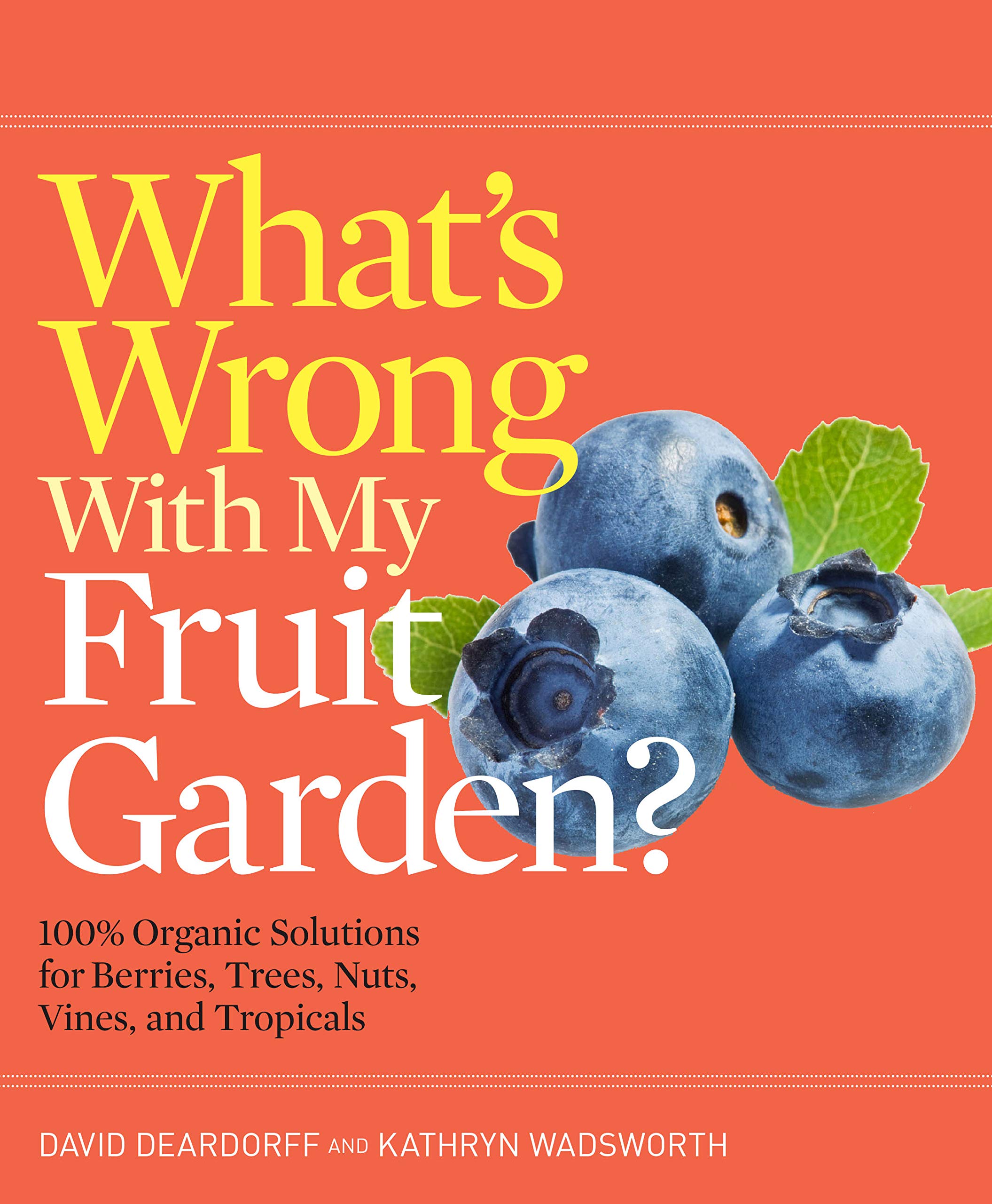 What'S Wrong With My Fruit Garden?: 100% Organic Solutions For Berries, Trees, Nuts, Vines, And Tropicals (Whats Wrong Series)