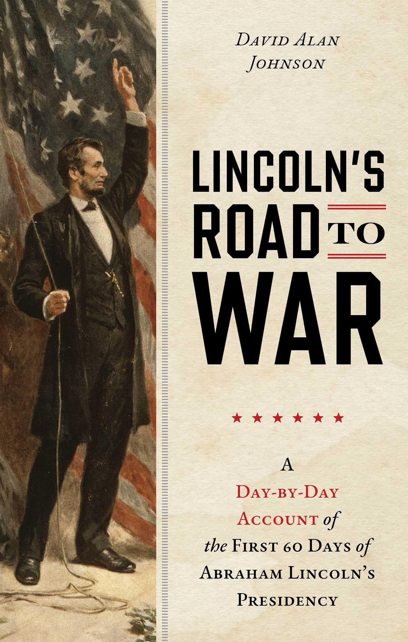 LincolnS Road To War: A DayByDay Account Of The First 60 Days Of Abraham LincolnS Presidency